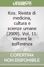 Kos. Rivista di medicina, cultura e scienze umane (2009). Vol. 11: Vincere la sofferenza libro