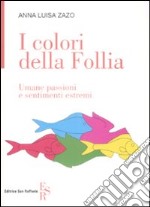 I colori della follia. Umane passioni e sentimenti estremi libro