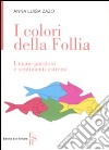 I colori della follia. Umane passioni e sentimenti estremi libro