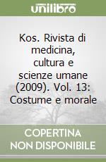 Kos. Rivista di medicina, cultura e scienze umane (2009). Vol. 13: Costume e morale libro