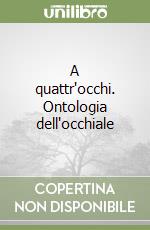 A quattr'occhi. Ontologia dell'occhiale libro