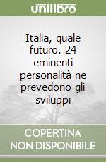 Italia, quale futuro. 24 eminenti personalità ne prevedono gli sviluppi libro