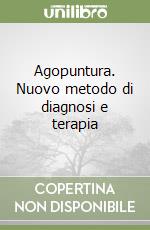 Agopuntura. Nuovo metodo di diagnosi e terapia libro