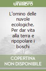 L'omino delle nuvole ecologiche. Per dar vita alla terra e ripopolare i boschi libro