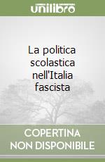 La politica scolastica nell'Italia fascista libro