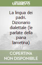 La lingua dei padri. Dizionario dialettale (le parlate della piana lametina)