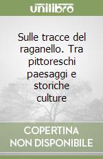 Sulle tracce del raganello. Tra pittoreschi paesaggi e storiche culture libro