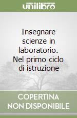 Insegnare scienze in laboratorio. Nel primo ciclo di istruzione libro