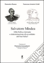 Salvatore Misdea. 1884: follia criminale o determinazione di un soldato del sud Italia? libro