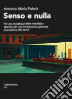 Senso e nulla. Per una metafisica della metafisica appunti per una introduzione generale al problema del senso libro