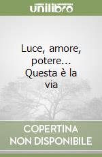 Luce, amore, potere... Questa è la via libro