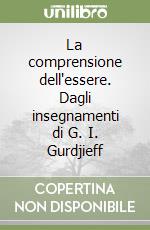 La comprensione dell'essere. Dagli insegnamenti di G. I. Gurdjieff