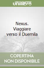 Nexus. Viaggiare verso il Duemila libro