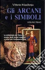 Gli arcani e i simboli. La simbologia dei tarocchi. Analisi degli arcani maggiori e chiavi per l'interpretazione. Vol. 1 libro