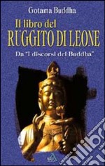 Il libro del ruggito di leone. Da «i discorsi del Buddha» libro