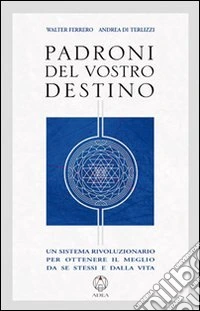 Padroni del vostro destino. Un sistema rivoluzionario per ottenere il meglio da se stessi e dalla vita libro