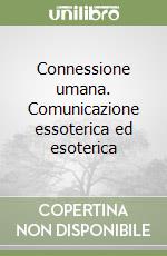 Connessione umana. Comunicazione essoterica ed esoterica libro