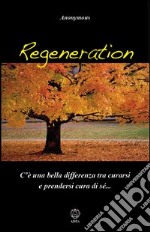 Regeneration. C'è una bella differenza tra curarsi e prendersi cura di sé... libro