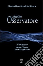 Effetto osservatore. Il mistero quantistico demistificato libro