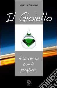 Il gioiello. A tu per tu con la preghiera libro