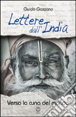 Lettere dall'India. Verso la cuna del mondo libro