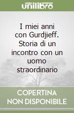 I miei anni con Gurdjieff. Storia di un incontro con un uomo straordinario libro