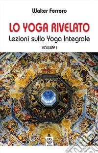 Lo yoga rivelato. Lezioni sullo yoga integrale . Vol. 1 libro