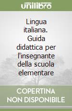 Lingua italiana. Guida didattica per l'insegnante della scuola elementare libro