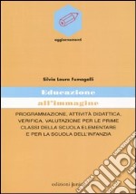 Educazione all'immagine. Programmazione, attività didattica, verifica, valutazione per le prime classi della scuola elementare e per la scuola dell'infanzia libro