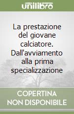 La prestazione del giovane calciatore. Dall'avviamento alla prima specializzazione libro