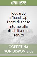 Riguardo all'handicap. Indizi di senso intorno alla disabilità e ai servizi libro