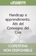 Handicap e apprendimento. Atti del Convegno del Cnis libro