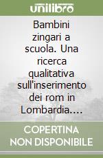 Bambini zingari a scuola. Una ricerca qualitativa sull'inserimento dei rom in Lombardia. Analisi e proposte libro