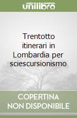 Trentotto itinerari in Lombardia per sciescursionismo