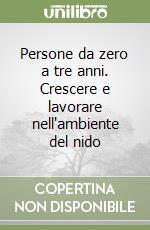 Persone da zero a tre anni. Crescere e lavorare nell'ambiente del nido libro