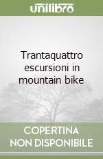 Trantaquattro escursioni in mountain bike libro