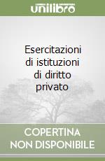 Esercitazioni di istituzioni di diritto privato