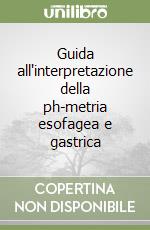 Guida all'interpretazione della ph-metria esofagea e gastrica