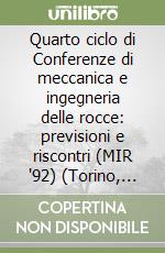 Quarto ciclo di Conferenze di meccanica e ingegneria delle rocce: previsioni e riscontri (MIR '92) (Torino, 24-27 novembre 1992) libro