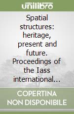 Spatial structures: heritage, present and future. Proceedings of the Iass international Symposium (Milan, 5-9 June 1995) libro