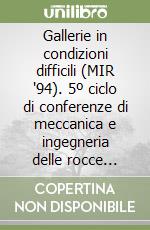 Gallerie in condizioni difficili (MIR '94). 5º ciclo di conferenze di meccanica e ingegneria delle rocce (Torino, 29 novembre-1 dicembre 1994) libro