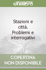 Stazioni e città. Problemi e interrogativi libro