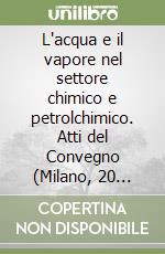 L'acqua e il vapore nel settore chimico e petrolchimico. Atti del Convegno (Milano, 20 giugno 2000)