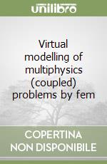 Virtual modelling of multiphysics (coupled) problems by fem libro