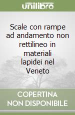 Scale con rampe ad andamento non rettilineo in materiali lapidei nel Veneto