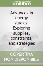 Advances in energy studies. Exploring supplies, constraints, and strategies libro