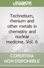 Technetium, rhenium and other metals in chemistry and nuclear medicine. Vol. 6 libro