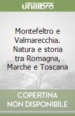 Montefeltro e Valmarecchia. Natura e storia tra Romagna, Marche e Toscana libro