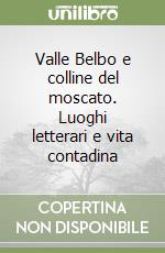 Valle Belbo e colline del moscato. Luoghi letterari e vita contadina libro