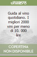 Guida al vino quotidiano. I migliori 2000 vini per meno di 10. 000 lire libro